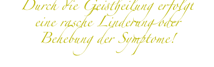 Durch die Geistheilung erfolgt eine rasche Linderung oder Behebung der Symptome!