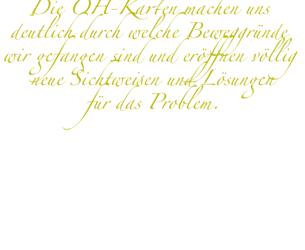 Die OH-Karten machen uns deutlich durch welche Beweggründe wir gefangen sind und eröffnen völlig neue Sichtweisen und Lösungen für das Problem.